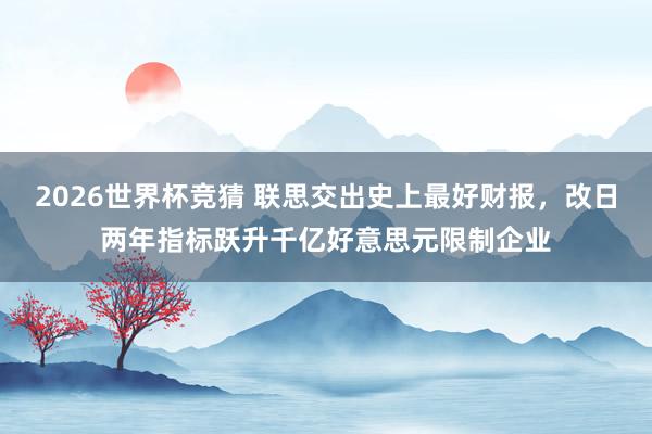 2026世界杯竞猜 联思交出史上最好财报,改日两年指标跃升千亿好意思元限制企业