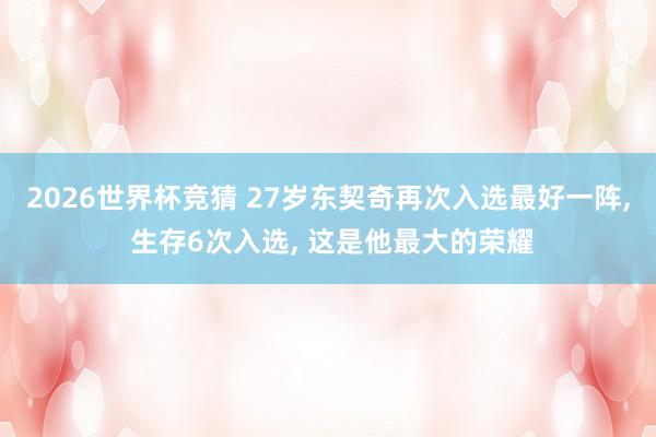 2026世界杯竞猜 27岁东契奇再次入选最好一阵， 生存6次入选， 这是他最大的荣耀